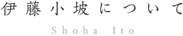 伊藤小坡について Shoha Ito